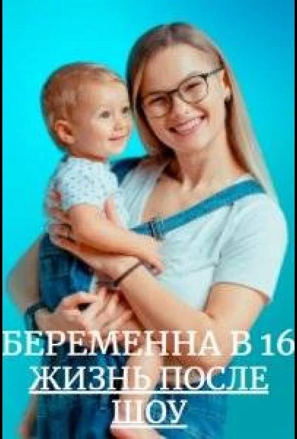 Беременна в 16. Жизнь после шоу (1-2,3 сезон 1-5,6,7 серия) смотреть онлайн